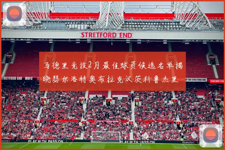 马德里竞技2月最佳球员候选名单揭晓瑟尔洛特奥布拉克汉茨科鲁杰里入围